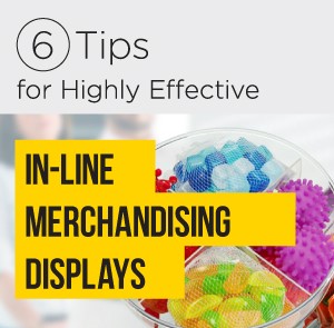 6 Tips for Highly Effective In-Line Merchandising Displays